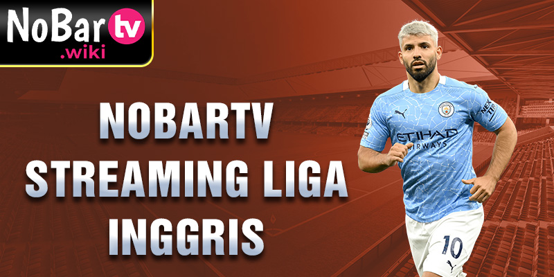 Nobartv Streaming Liga Inggris