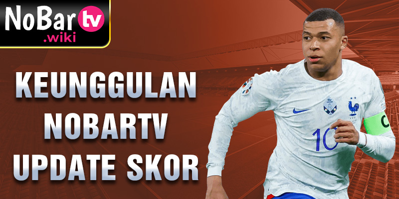 Keunggulan Nobartv update skor