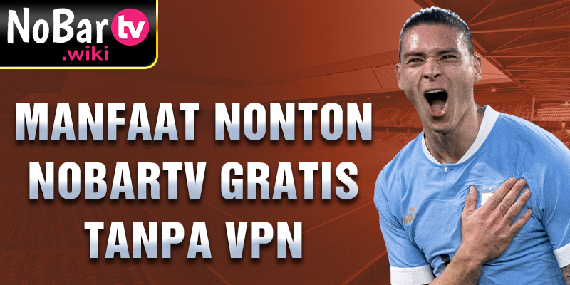 Manfaat nonton Nobartv Gratis Tanpa VPN