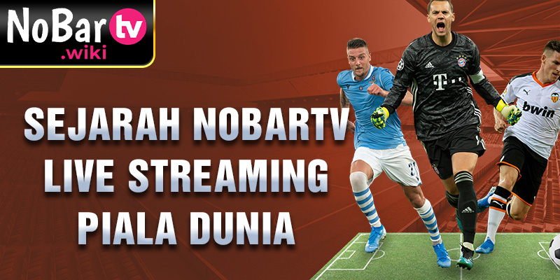 Sejarah Nobartv live streaming piala dunia