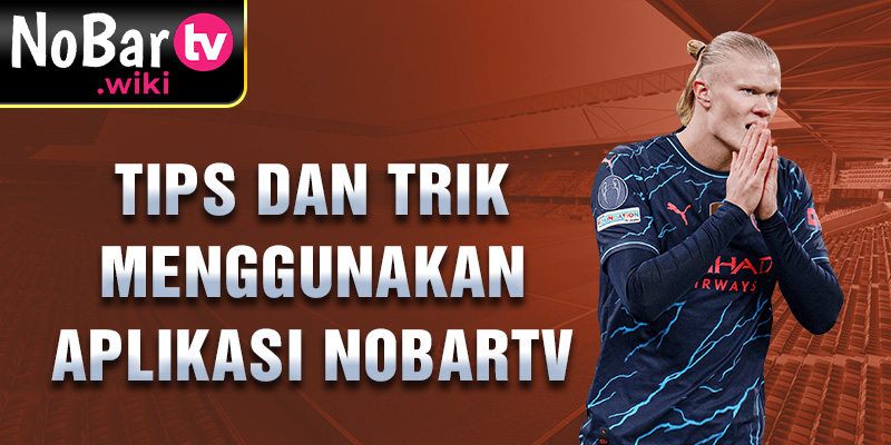 Tips dan trik menggunakan aplikasi nobartv