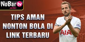 Tips aman nonton bola di link terbaru